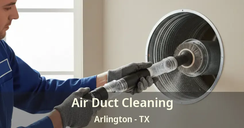 Air Duct Cleaning Arlington - TX Air Duct Cleaning Arlington - TX